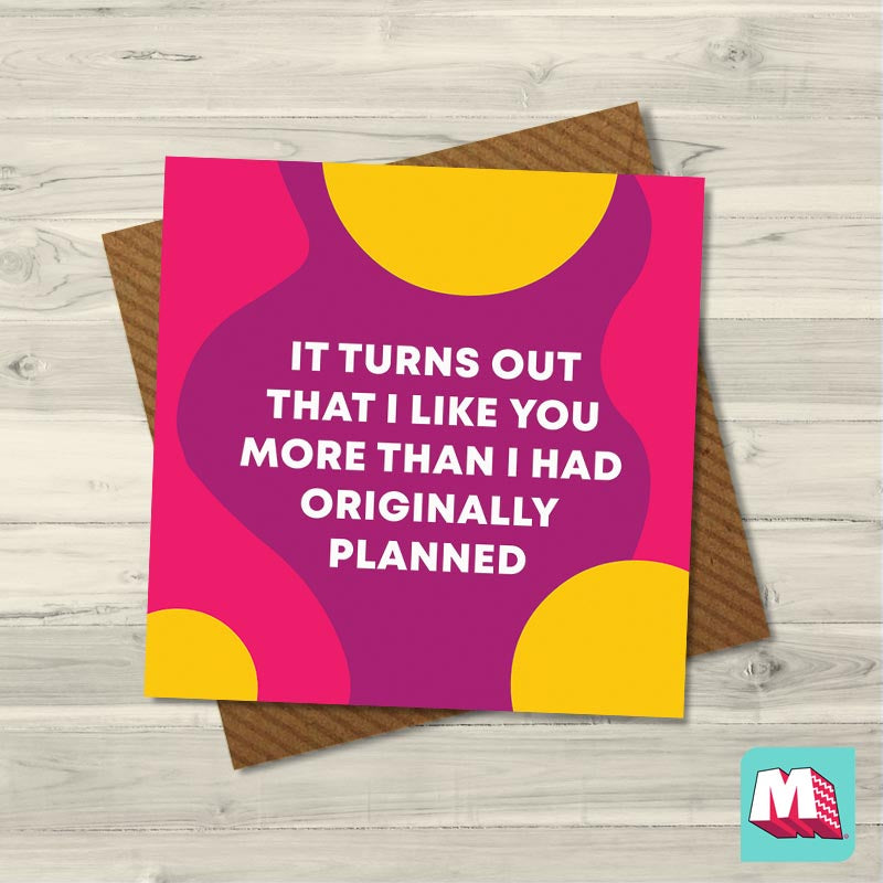 It Turns Out That I Like You More Than I Had Originally Planned - Maktus