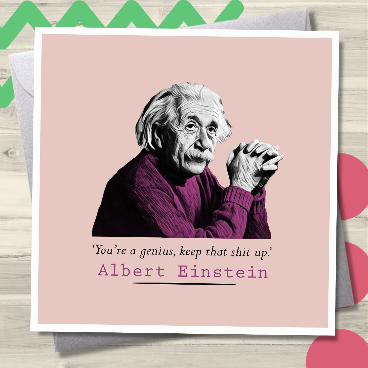 Albert Einstein - You're a Genius, Keep that Shit Up Greeting Card