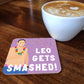Leo Gets Smashed Coaster