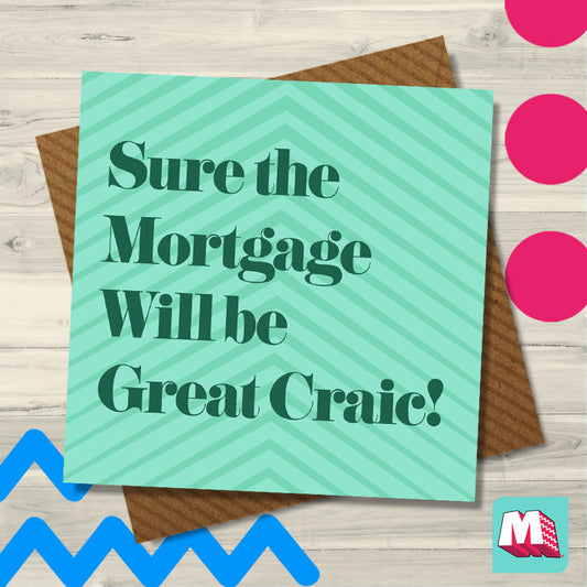 Sure The Mortgage will be Great Craic