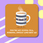 You're My Cuppa Tea!