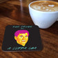 Sex Drugs, and a Cuppa Cha Coaster