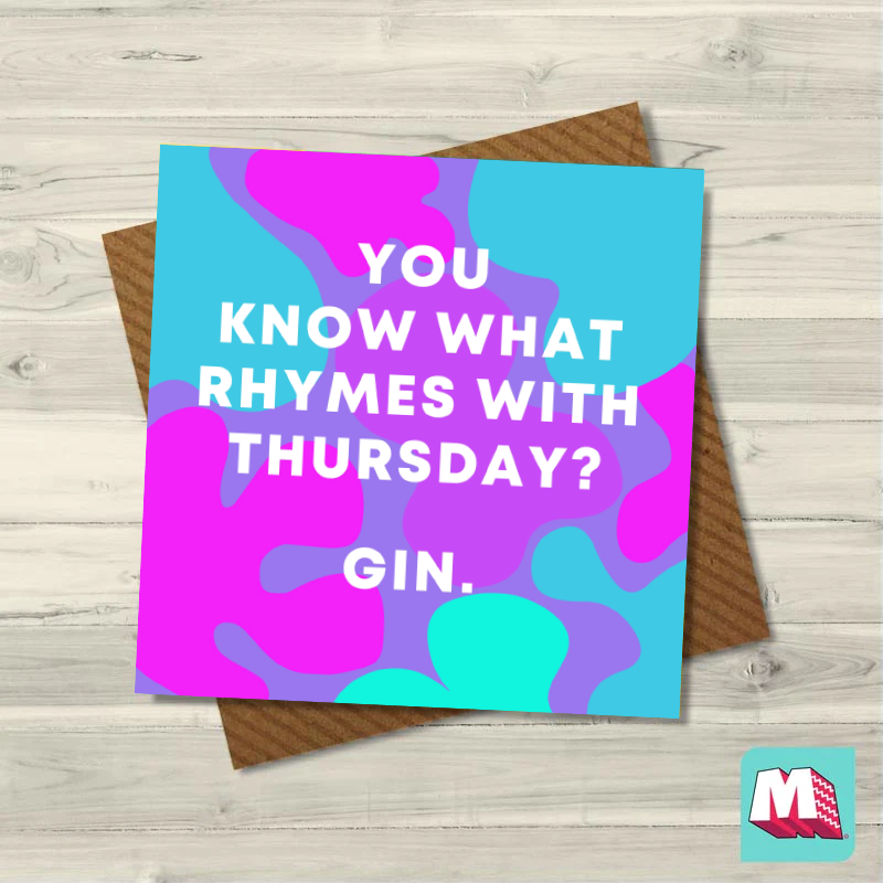 You Know What Rhymes With Thursday? Gin.